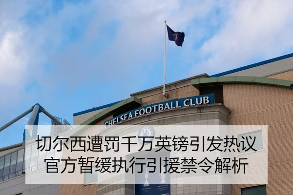 切尔西遭罚千万英镑引发热议 官方暂缓执行引援禁令解析