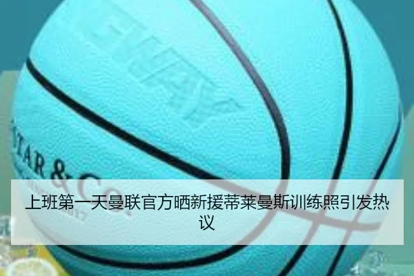 上班第一天曼联官方晒新援蒂莱曼斯训练照引发热议